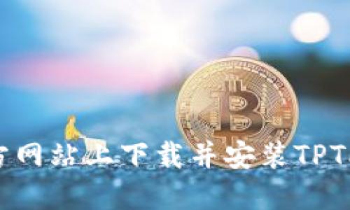 如何在官方网站上下载并安装TPTP：完整指南