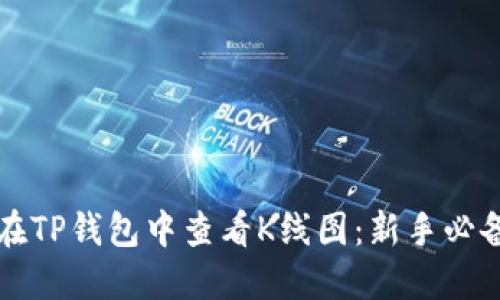 如何在TP钱包中查看K线图：新手必备指南