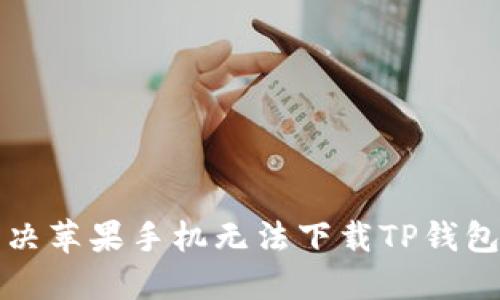 如何解决苹果手机无法下载TP钱包的问题
