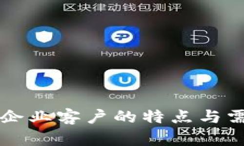 区块链企业客户的特点与需求分析