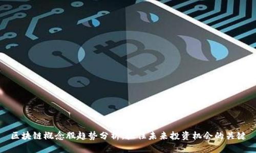 区块链概念股趋势分析：抓住未来投资机会的关键