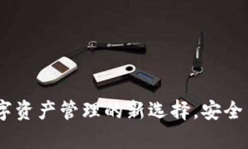 TP钱包：数字资产管理的新选择，安全与便捷并存