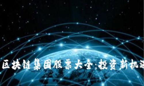 2023年最新区块链集团股票大全：投资新机遇与市场分析