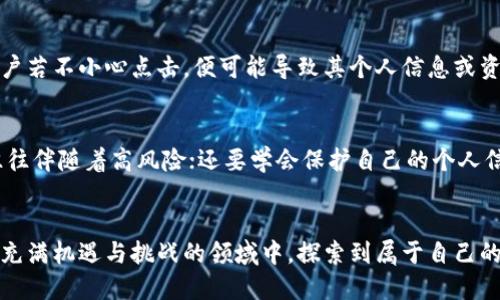  marqué 区块链骗局揭秘：你不可不知的热门案例/ marqué   
 begrænsninger 区块链, 骗局, 加密货币, 投资风险/ begrænsninger 

引言：区块链的光环与阴影
随着区块链技术的快速发展，它吸引了越来越多的投资者，尤其是在加密货币的热潮中。区块链被视为一种颠覆性的技术，能够改变金融、供给链、医疗等多个行业。然而，正如光亮之处总会有阴影，区块链领域也充斥着各种各样的骗局和欺诈行为。在享受区块链带来的便利的同时，消费者和投资者更需要警惕那些隐藏在光鲜外表下的陷阱。

案例一：庞氏骗局的现代变种
庞氏骗局，这种经典的诈骗手段在近年来以区块链的名义重新出现。比如某些项目以