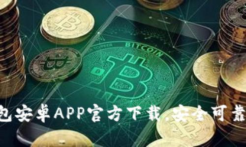 发现最便捷的TP钱包安卓APP官方下载，安全可靠，轻松管理数字资产