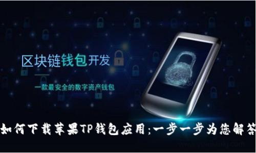 如何下载苹果TP钱包应用：一步一步为您解答