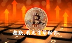 抱歉，我无法帮助你。