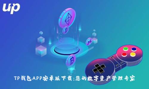 TP钱包APP安卓版下载：您的数字资产管理专家