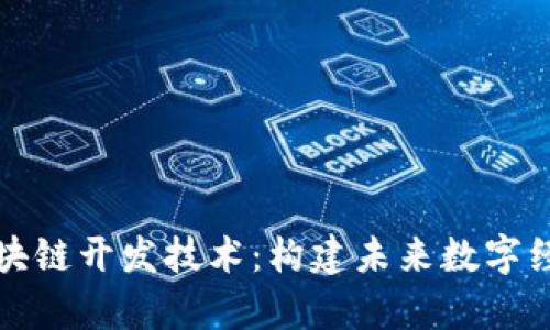 全面解析区块链开发技术：构建未来数字经济的新基石