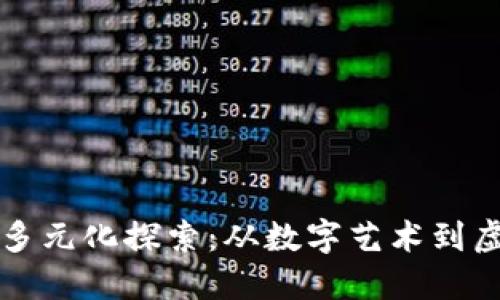 区块链收藏应用的多元化探索：从数字艺术到虚拟地产的创新之旅