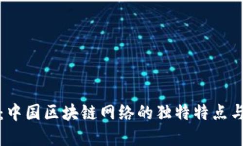 深入解读：中国区块链网络的独特特点与未来趋势