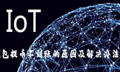 TP钱包提币不到账的原因及解决办法详解