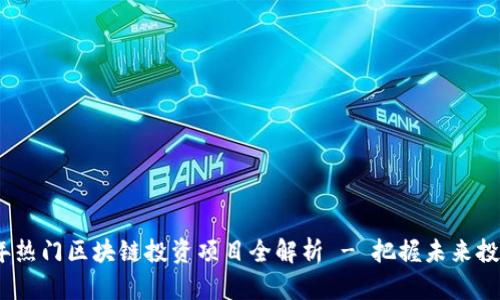 2023年热门区块链投资项目全解析 - 把握未来投资机会
