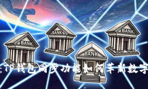 全网首次揭秘：TP钱包同步功能如何革新数字资产管理体验