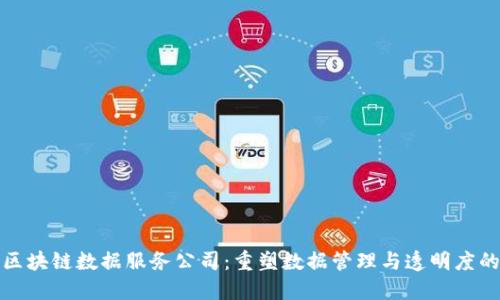探索区块链数据服务公司：重塑数据管理与透明度的未来
