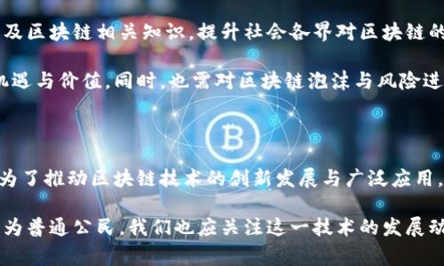 区块链技术作为一种颠覆性的创新，近年来在全球范围内引起了广泛的关注和重视。各国政府和相关机构纷纷就区块链的发展提出了建议和政策导向。下面将详细介绍国家对区块链的建议，包括技术创新、政策法规、产业生态等多个方面。

一、加强技术研发与创新

随着数字经济的发展，国家对区块链技术的研发提出了更高的要求。在一些国家，政府不仅鼓励科研机构、高校和企业加大在区块链领域的研究力度，还通过资金支持、项目征集等方式，推动区块链技术的应用和创新。

例如，中国在“十四五”规划中就明确提出要加强对区块链技术的研发，鼓励企业与科研机构合作，开发自主可控的区块链技术。这意味着国家希望通过政策引导，加速技术的突破和应用落地，以提升国家的整体竞争力。

二、建立政策法规框架

政策法规是区块链技术得以健康发展的重要保障。国家对区块链的建议中，建立完善的法律法规框架是不可或缺的一部分。只有在法律环境稳定的前提下，企业和个人才能放心地开展区块链相关业务。

许多国家开始意识到这一点，通过立法来规范区块链技术的应用。例如，瑞士在区块链领域相对成熟，早在2018年就制定了《区块链法》，为数字资产的管理和交易提供了清晰的法律依据。同时，美国等国也通过出台相关政策，致力于解决区块链技术及其应用可能带来的法律问题。

三、推动行业生态建设

区块链不仅是一项技术，更是一种全新的商业模式和生态系统。为了充分发挥区块链的优势，国家对区块链的建议中，推动行业生态建设尤为重要。

通过促进区块链与传统企业的结合，推动各种行业与区块链的深度融合，国家希望能够构建一个开放、共享的区块链生态系统。在这种生态系统中，行业参与者可以通过区块链技术实现信息共享、协同创新，从而提升整体运营效率。

四、鼓励多方合作与国际交流

区块链技术是全球性的，国家间的合作与交流对于推动技术发展至关重要。国家对于区块链的建议中，不少提到要积极参与国际标准的制定和技术合作。

例如，中国在区块链标准的制定过程中，鼓励企业参与国际组织的工作，通过交流与合作学习国际先进经验。同时，政府也会支持企业与国外的研究机构、初创公司开展技术合作，以共同推动技术的进步与应用。

五、强化教育与人才培养

随着区块链技术的快速发展，人才短缺问题已成为制约行业发展的瓶颈。因此，国家对区块链的建议中，提高教育和人才培养的水平是一个重要方向。

国家可以通过与高校合作，开设区块链相关课程，培养专业人才。除了理论学习，实践能力的培养同样重要。许多国家鼓励企业与学术界合作，推动实习和兼职项目，使学生能够在真实环境中锻炼技能。

六、重视安全与风险管理

区块链虽然具有去中心化的特性与高透明性，但同时也带来了安全与风险管理的问题。因此，国家在对区块链的建议中，特别强调对安全性和风险的管理。

政府相关部门应当针对区块链技术带来的新型风险开展研究，制定相应的风险评估与管理机制。同时，企业也应当加强自身安全防护措施，提升技术和服务的安全性，以保护用户和市场的利益。

七、推广实际应用场景

区块链技术虽然前景广阔，但若无法落实到实际应用中，便无法体现其价值。因此，国家在对区块链的建议中，尤其注重推广实际应用场景。

许多国家已在金融、供应链管理、医疗健康等领域开展了区块链应用的试点项目。例如，中国正在推动“区块链 ”计划，在多个领域推动区块链技术的落地应用。这种应用的推广，为区块链技术的发展与普及奠定了基础。

八、促进社会认知与接受度提升

在推进区块链技术发展的过程中，提升公众的认知与接受度同样至关重要。国家需积极通过各类媒体、宣传活动等，普及区块链相关知识，提升社会各界对区块链的理解。

通过举办论坛、研讨会等形式，邀请行业专家、学者与公众互动，交流区块链的未来趋势，帮助人们看到其带来的巨大机遇与价值。同时，也需对区块链泡沫与风险进行科普，增强公众的风险意识。

总结

国家对区块链的建议涵盖了技术创新、政策法规、产业生态、人才培养、风险管理等多个方面。这些建议的出台，目的是为了推动区块链技术的创新发展与广泛应用，从而为国家经济的现代化转型提供更强的动力。

未来，随着国家对区块链的重视程度不断提升，相关政策的逐步落实，区块链技术必将迎来更加广阔的发展空间。而作为普通公民，我们也应关注这一技术的发展动态，把握机遇，以适应未来的数字经济时代。