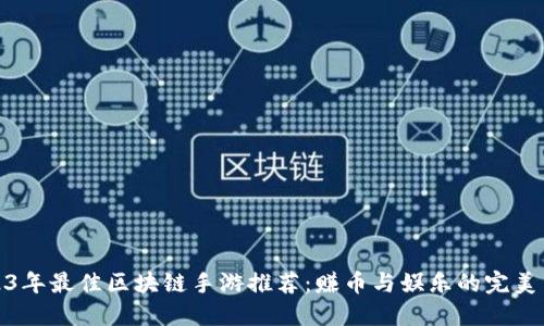 2023年最佳区块链手游推荐：赚币与娱乐的完美结合