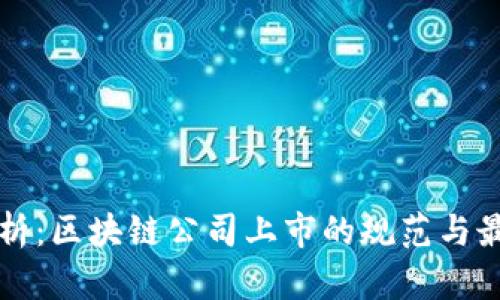 深度解析：区块链公司上市的规范与最佳实践