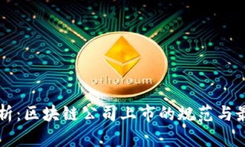 深度解析：区块链公司上市的规范与最佳实践