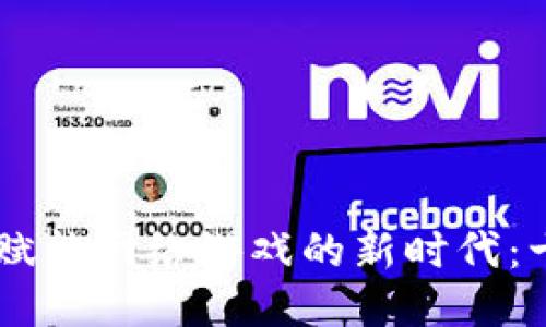 нимаги区块链技术赋能网络游戏的新时代：十大不可错过的区块链游戏