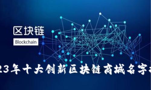 2023年十大创新区块链商城名字推荐