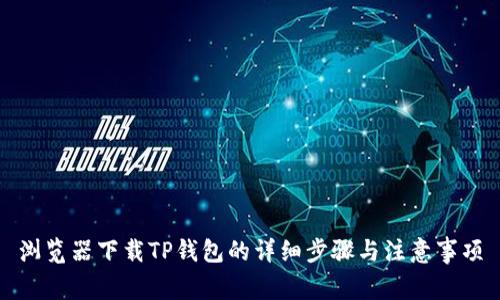浏览器下载TP钱包的详细步骤与注意事项