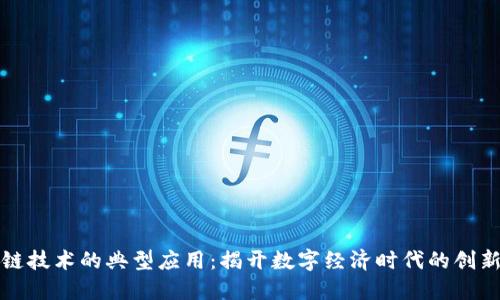 区块链技术的典型应用：揭开数字经济时代的创新面纱