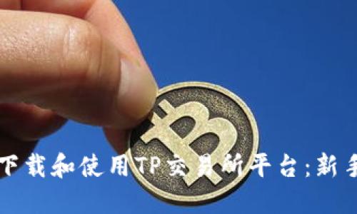 如何轻松下载和使用TP交易所平台：新手必看指南