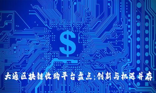 大通区块链收购平台盘点：创新与机遇并存