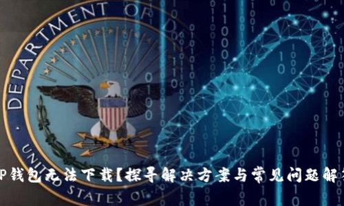 TP钱包无法下载？探寻解决方案与常见问题解答