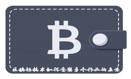 区块链技术如何重塑多个行业的未来