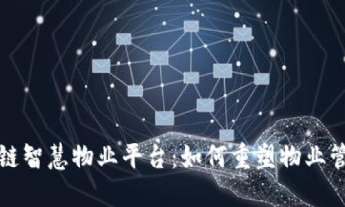 探索区块链智慧物业平台：如何重塑物业管理的未来