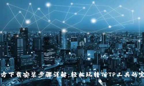 TPTP官方下载安装步骤详解：轻松玩转TPTP工具的完整指南