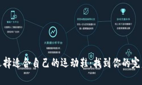 如何选择适合自己的运动鞋：找到你的完美搭档
