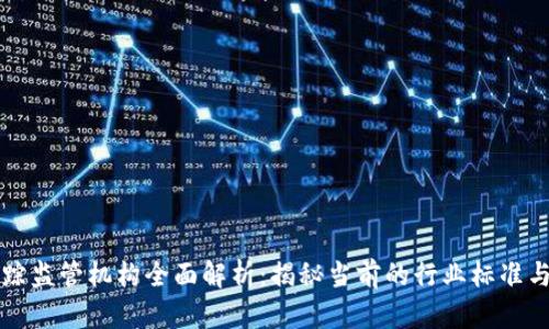 区块链追踪监管机构全面解析：揭秘当前的行业标准与发展趋势