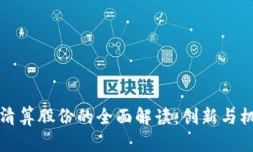 区块链清算股份的全面解读：创新与机遇并存
