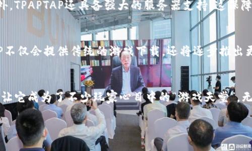   TPAPTAP下载：畅享无限游戏乐趣，独特功能一网打尽 / 

 guanjianci TPAPTAP, 游戏下载, 移动应用, 安卓市场 /guanjianci 

什么是TPAPTAP？
在如今这个数字化快速发展的时代，手机游戏已经成为许多人日常娱乐不可或缺的一部分。而在众多的游戏下载平台中，TPAPTAP凭借其独特的优势，吸引了广泛的用户群体。那么，TPAPTAP究竟是什么呢？简单来说，TPAPTAP是一款专为游戏玩家设计的应用下载平台，提供海量游戏资源与丰富的社交功能。其最大的特点在于，TPAPTAP不仅可以轻松下载游戏，还能为用户提供独特的游戏推荐系统和社区互动环境。

TPAPTAP的独特卖点
首先，TPAPTAP的下载速度非常快。和其他一些平台相比，TPAPTAP了下载流程，使用户可以在最短的时间内获得心仪的游戏。此外，TPAPTAP还提供了多个游戏的离线功能，用户可以在没有网络的情况下继续畅玩，这无疑是对于那些出行或者身处网络覆盖不佳地区的游戏玩家极大的便利。

其次，TPAPTAP的游戏资源种类繁多。无论你是喜欢角色扮演游戏、射击游戏，还是解密闯关类的游戏，TPAPTAP都能满足你的需求。其平台上的游戏不仅涵盖了市面上火热的热门游戏，还有很多独立开发的小众游戏，这些游戏常常富有创意，给玩家带来新鲜独特的体验。

创新的推荐系统
TPAPTAP的一大亮点在于其创新的推荐系统。平台通过大数据分析和用户偏好算法，不断游戏推荐。这意味着用户在注册并使用TPAPTAP一段时间后，系统会根据你的下载习惯为你推荐更符合你口味的游戏。这样的个性化服务能够帮助用户更快找到心仪的游戏，显著提升了用户体验。

游戏社区的魅力
除了下载游戏，TPAPTAP还为用户提供了社交互动的平台。用户可以在社区中与其他玩家分享游戏心得、战术和经验，甚至可以组织线上比赛。在这里，用户不仅能找到志同道合的游戏搭档，还能通过社区活动获得各种奖励。这种互动不仅让游戏变得更加生动有趣，也为玩家之间建立了深厚的友谊。

如何下载TPAPTAP？
如果你对TPAPTAP充满好奇，想要体验这款游戏助手，下载流程则相当简单。首先，你只需在搜索引擎中输入“TPAPTAP下载”，就可以找到官网链接。进入官网后，根据提示进行下载，安装完成后注册账号，就可以尽情享受游戏下载的乐趣了。如果你在下载过程中遇到困难，TPAPTAP的客户服务团队始终在线，等待为你解答疑问。

TPAPTAP对不同用户的适用性
TPAPTAP的设计兼顾了不同类型用户的需求。无论你是刚接触游戏的新手，还是经验丰富的资深玩家，TPAPTAP都能为你提供符合需求的服务。对于新手来说，用户界面的友好设计可以让你轻松上手，而游戏推荐功能可以帮助你少走弯路；对于老玩家而言，庞大的资源库和社交功能则是不可或缺的利器，让你可以迅速找到最爱的游戏并与朋友们互动。

TPAPTAP的安全性与稳定性
在选择任何下载平台时，安全性都是用户最为关注的因素之一。TPAPTAP在这方面做得非常出色。该平台会定期对所有游戏进行安全扫描，确保用户在下载和使用过程中的数据安全。此外，TPAPTAP还具备强大的服务器支持，这保障了用户在高峰期使用时也能保持流畅体验，不易出现卡顿现象。无论是游戏下载、安装还是游戏内操作，用户都能流畅无阻地进行。

未来的发展与展望
随着移动互联网的不断发展，用户对于游戏下载平台的需求会越来越高。在未来，TPAPTAP计划整合更多新兴技术，比如人工智能和云计算，以提升用户体验。在云游戏的趋势下，TPAPTAP不仅会提供传统的游戏下载，还将逐步推出更多云游戏服务，让玩家可以通过TPAPTAP即时畅玩各类大型游戏，而无需担心设备性能限制。

结语
总体来说，TPAPTAP不仅是一款高效的游戏下载工具，更是一个为玩家提供多元化娱乐与社交互动的平台。其快速的下载速度、丰富的游戏资源、创新的推荐系统以及活跃的社区环境，都让它成为了不少玩家心目中的“游戏天堂”。无论你是游戏的新手还是老玩家，都不妨试试TPAPTAP，或许这会让你的游戏生活丰富多彩。此外，在移动互联网时代，TPAPTAP的发展前景无疑是值得期待的。

希望这篇文章能让你对TPAPTAP有更加深入的了解，赶快下载体验吧，让我们一起享受这个游戏的世界！