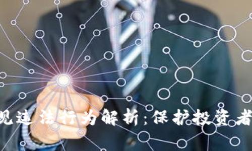 区块链企业常见违法行为解析：保护投资者，构建合规未来