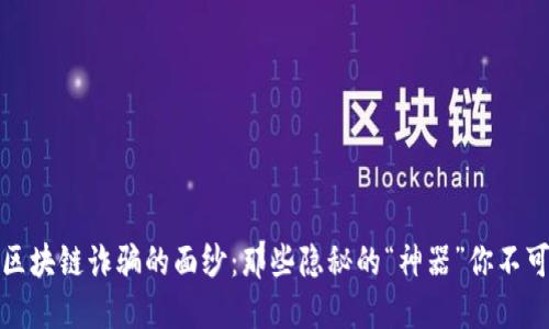 揭开区块链诈骗的面纱：那些隐秘的“神器”你不可不知