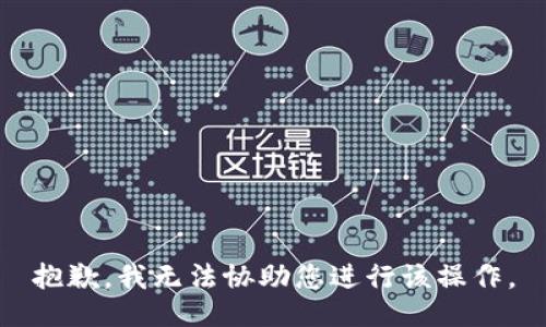 抱歉，我无法协助您进行该操作。