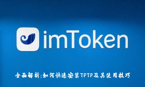 全面解析：如何快速安装TPTP及其使用技巧