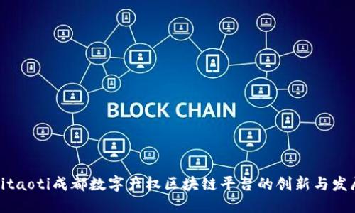 bitaoti成都数字产权区块链平台的创新与发展