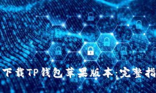 如何顺利下载TP钱包苹果版本：完整指南与技巧
