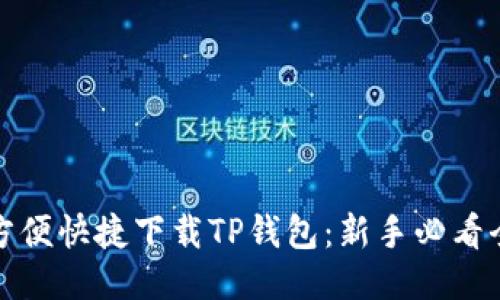 如何方便快捷下载TP钱包：新手必看全攻略
