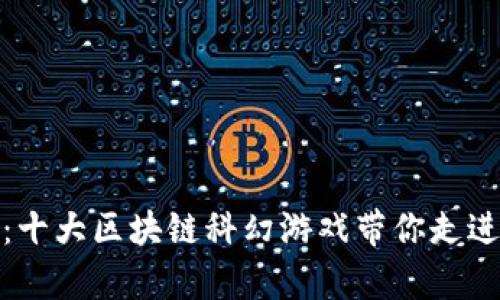 探索未来：十大区块链科幻游戏带你走进虚拟宇宙