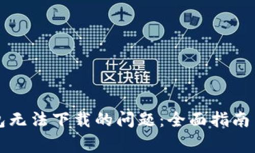 如何解决TP钱包无法下载的问题：全面指南与常见排查技巧