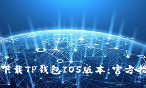 如何顺利下载TP钱包IOS版本：官方指南与技巧