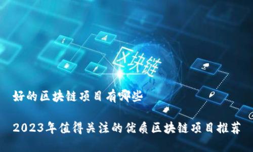 好的区块链项目有哪些

2023年值得关注的优质区块链项目推荐