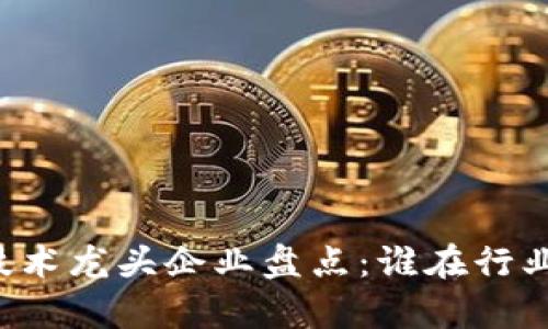 中国区块链技术龙头企业盘点：谁在行业中崭露头角？