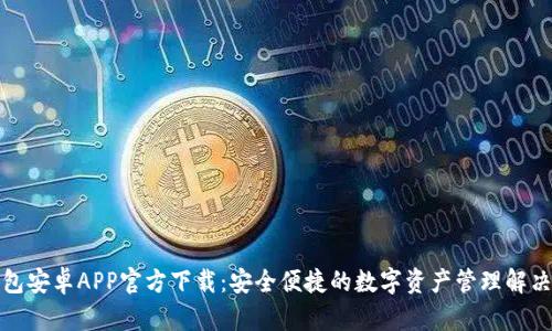 TP钱包安卓APP官方下载：安全便捷的数字资产管理解决方案